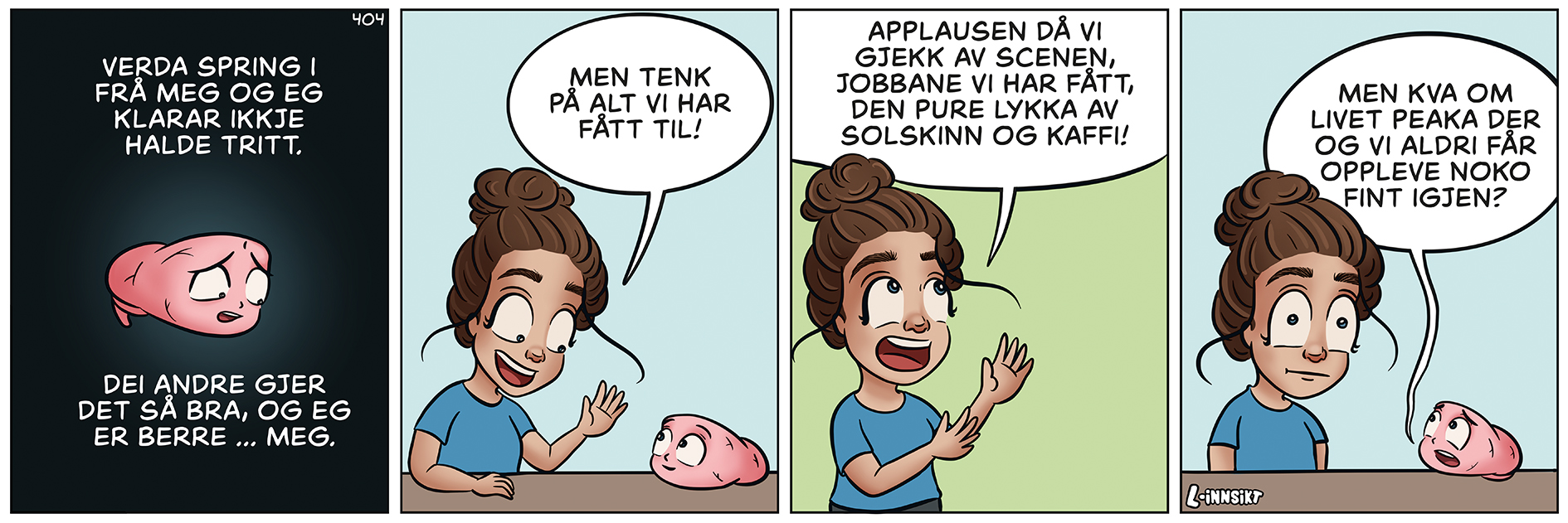 Teikneseriestripe. Linn er stressa over at alle andre gjer det så bra, og føler at verda går i frå ho. Så freistar ho å oppmuntre seg sjølv med alt ho har fått til. Til slutt blir ho stressa over at livet kanskje har peaka allereie.