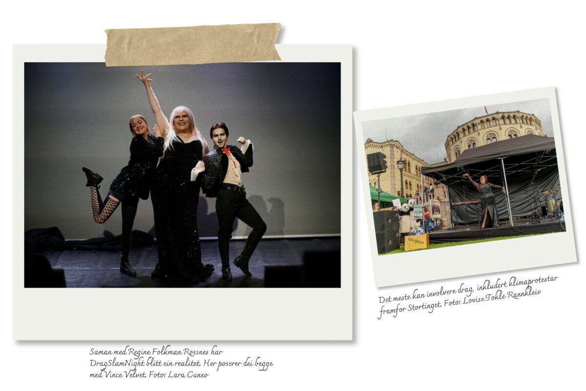 To bilete: Saman med Regine Folkman Rossnes har DragSlamNight blitt ein realitet. Her poserer dei begge med Vince Velvet. Foto: Lara Cuneo. Det meste kan involvere drag, inkludert klimaprotestar framfor Stortinget. Foto: Lovise Tokle Rannkleiv